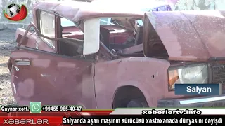 Salyanda aşan maşının sürücüsü xəstəxanada dünyasını dəyişdi