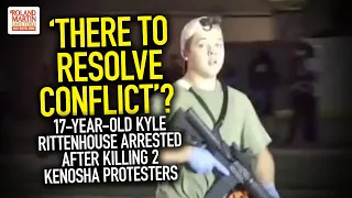 There To Resolve Conflict? 17-Year-Old Kyle Rittenhouse Arrested After Killing 2 Kenosha Protesters
