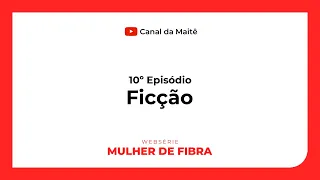 Ep. 10 - Ficção ▪ WEBSÉRIE MULHER DE FIBRA