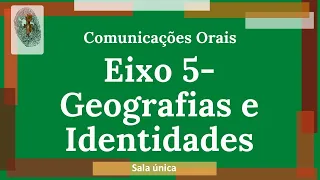 Comunicações Orais: Geografias e Identidades (sala única)