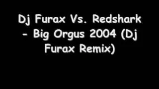 Dj Furax Vs. Redshark - Big Orgus 2004 (Dj Furax Remix) HQ