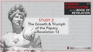 Roman Catholicism in the Book of Revelation #2 'The Growth and Triumph of the Papacy' - Rev 13