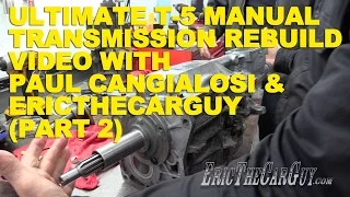 Ultimate T-5 Manual Transmission Rebuild with Paul Cangialosi & EricTheCarGuy (Part 2)