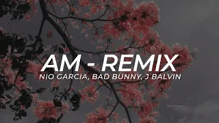 AM - Remix (Nio Garcia x Bad Bunny x J Balvin) - LETRA