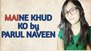 Maine khud ko | sung by Mustafa Zahid | Cover by Parul Naveen