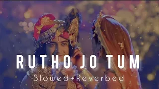 Rutho Jo Tum (Slowed+Reverbed) | Radhakrishna Slowed and Reverbed