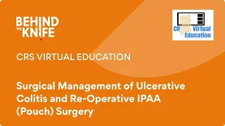 CRS Virtual Education: Surgical Management of Ulcerative Colitis & Re-Operative IPAA (Pouch) Surgery