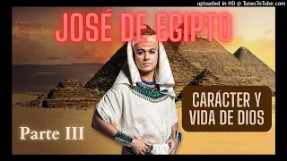 José de Egipto Carácter y vida de Dios Parte III