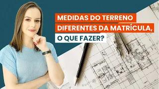 Medidas do terreno diferentes da matrícula, o que fazer