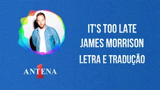 Antena 1 - James Morrison - It's Too Late - Letra e Tradução