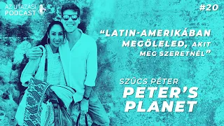 #20 - Latin-Amerikában megöleled, akit meg szeretnél // Peter's Planet // AZ UTAZÁSI PODCAST