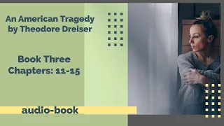 An American Tragedy by Theodore Dreiser [Book Three: Chapters 11-15]
