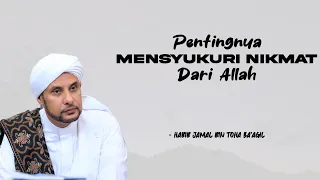 PENTINGNYA MENSYUKURI NIKMAT DARI ALLAH | HABIB JAMAL BIN TOHA BA'AGIL