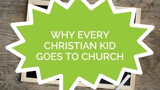 Why Every Christian Kid Goes to Church