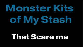 Monster Kits of My Stash that Scare Me