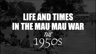 HARD LIFE AND TIMES AT THE HEIGHT OF THE MAU MAU WAR IN THE 1950s - A DOCUMENTARY