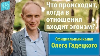 Что происходит, когда в отношения входит эгоизм? Олег Гадецкий