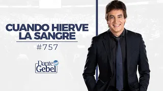 Dante Gebel #757 | Cuando hierve la sangre