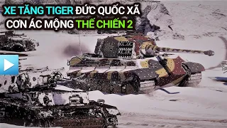 Xe tăng Tiger - Đức Quốc Xã | Cơn ác mộng Thế chiến 2