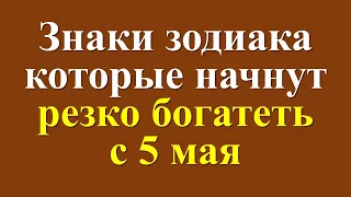 Знаки зодиака, которые начнут резко богатеть с 5 мая