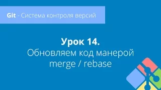 Git: Урок 14. Обновляем код манерой merge и rebase