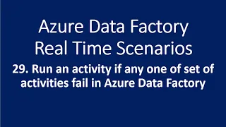 29. Run an activity if any one of set of activities fail in Azure data factory