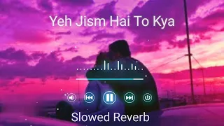 Yeh Jism Hai To Kya )(Yeh Jism Hai To Kya Slowed+Reverb][Lofi Songs | Lofi / Lofi Hindi Songs #lofi
