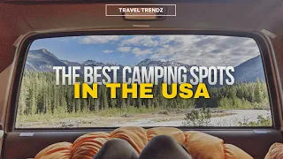 Exploring America's Great Outdoors: The Top Camping Spots For Your Next Adventure