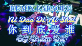 Remix Karaoke || No Vocal || Ni Dao Di Ai Shei - 你到底爱谁 || By Dj Brian Bie