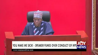 You make me sick! - Speaker fumes over conduct of MPs. #JoyNews