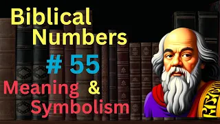 Biblical Number #55 in the Bible – Meaning and Symbolism