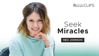Seek Miracles: Meg Johnson || Digital Firesides: Clips