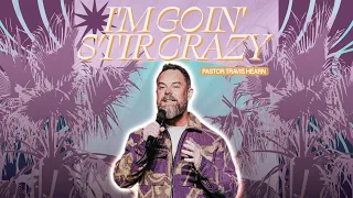 I’m Goin’ Stir Crazy | Pastor Travis Hearn | Impact Church