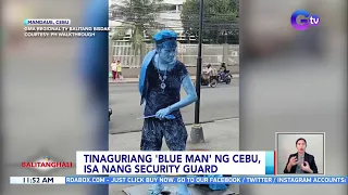 Tinaguriang 'Blue Man' ng Cebu, isa nang security guard | BT