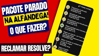 PACOTE PARADO NA ALFÂNDEGA! O QUE FAZER? RECLAMAR NOS CORREIOS RESOLVE?