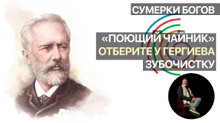 Сумерки богов. Поющий чайник. Отберите у Гергиева зубочистку!