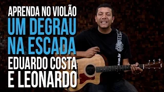 Leonardo, Eduardo Costa - Um Degrau na Escada (como tocar - aula de violão)