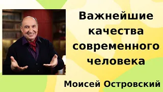 Важнейшие качества современного человека. Моисей Островский