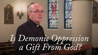 Is Demonic Oppression a Gift From God?