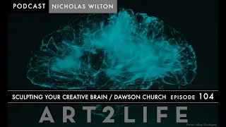 Sculpting Your Creative Brain - Dawson Church - The Art2Life Podcast Episode 104