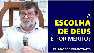 A escolha de Deus é por mérito? - Pr. Marcos Granconato