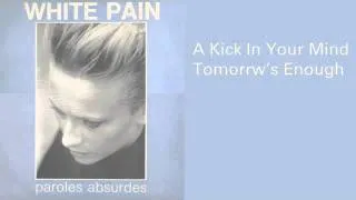 White Pain -- A Kick In Your Mind +  Tomorrow's Enough (Paroles Absurdes)