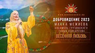 Добровидение 2023 | Макка Межиева и ансамбль грузинского танца «Сихарули» - "Весенняя любовь"