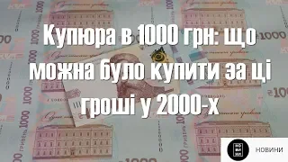 Купюра в 1000 грн: що можна було купити за ці гроші у 2000-х