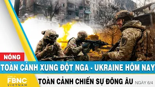 Toàn cảnh xung đột Nga Ukraine 6/4 | Cập nhật tình hình Đông Âu | FBNC