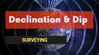 Magnetic Declination and Angle of Dip in Surveying