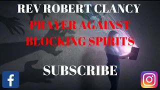 PRAYER AGAINST BLOCKING SPIRITS - REV ROBERT CLANCY