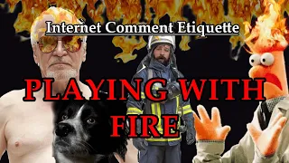 Internet Comment Etiquette: "Playing with Fire"