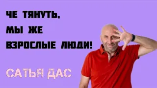 Чë тянуть, мы же взрослые люди! Сатья Дас.