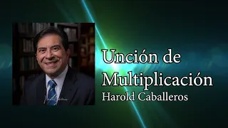 Unción de Multiplicación (Harold Caballeros)